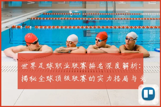 世界足球职业联赛排名深度解析:揭秘全球顶级联赛的实力格局与竞争态势