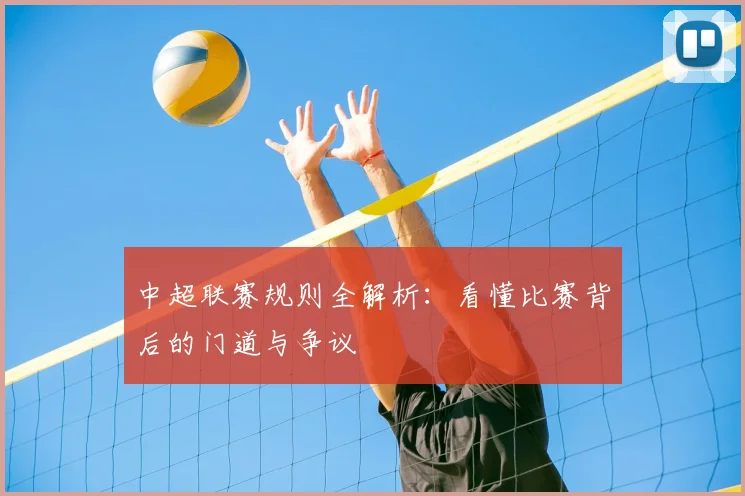 中超联赛规则全解析:看懂比赛背后的门道与争议