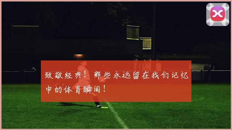 致敬经典！那些永远留在我们记忆中的体育瞬间！