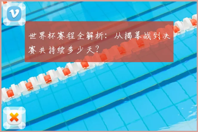 世界杯赛程全解析：从揭幕战到决赛共持续多少天？